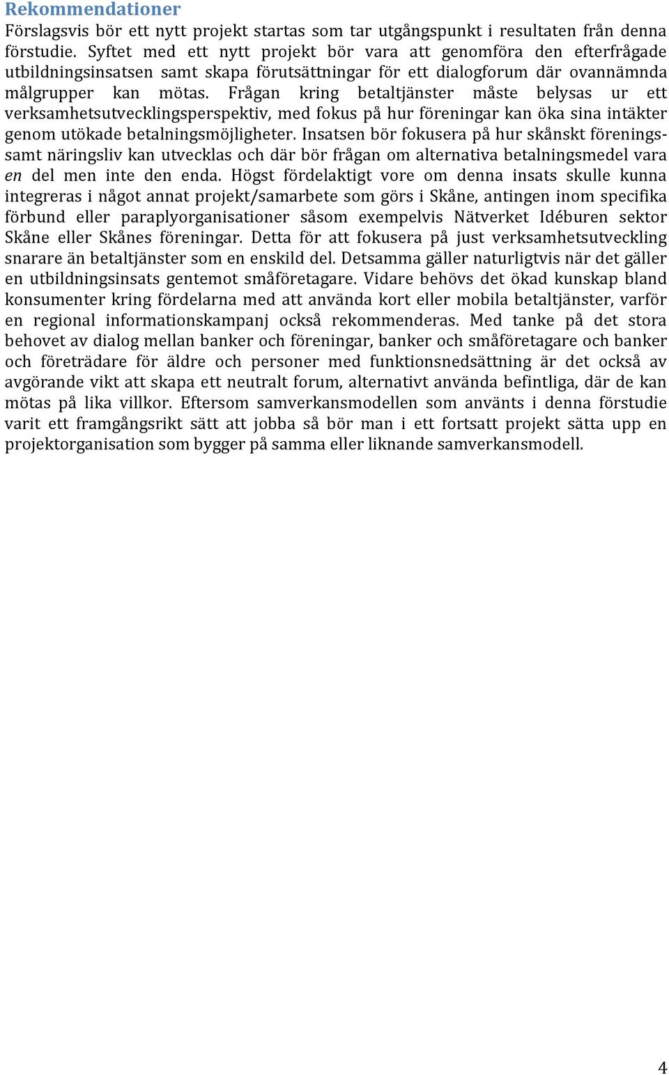 Frågan kring betaltjänster måste belysas ur ett verksamhetsutvecklingsperspektiv, med fokus på hur föreningar kan öka sina intäkter genom utökade betalningsmöjligheter.