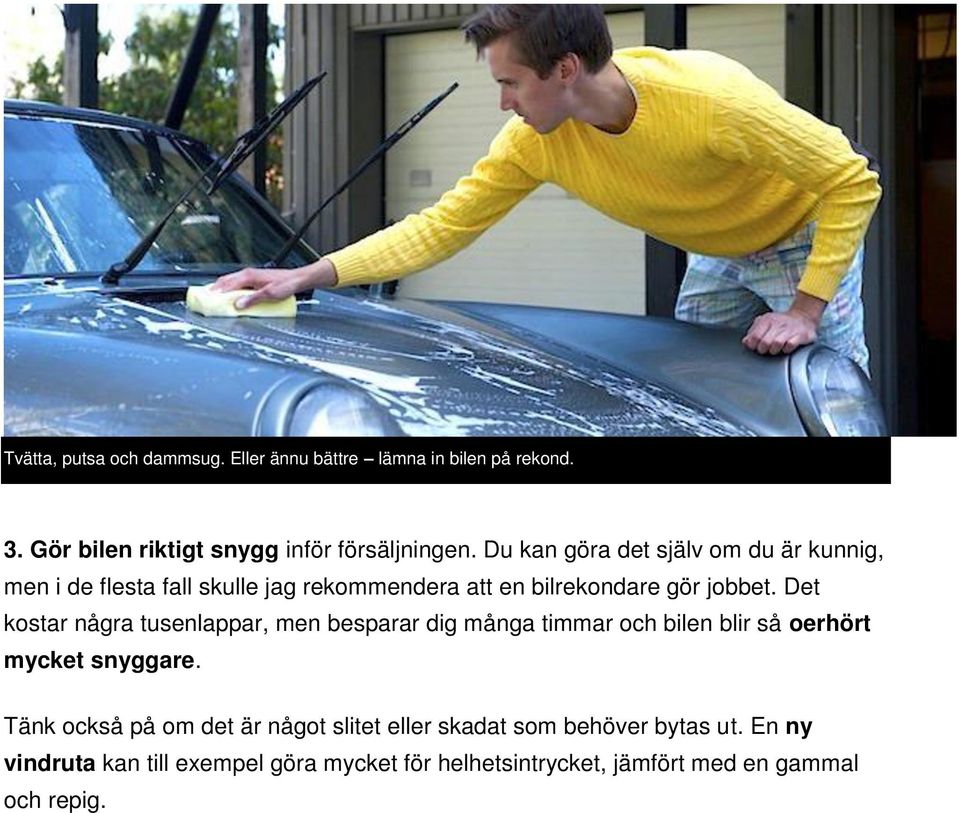 Det kostar några tusenlappar, men besparar dig många timmar och bilen blir så oerhört mycket snyggare.