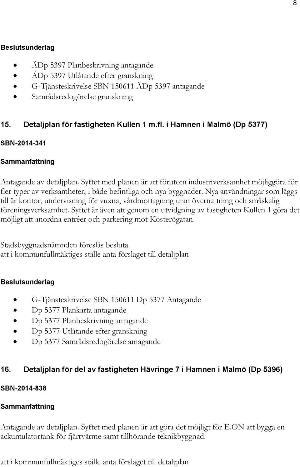 Nya användningar som läggs till är kontor, undervisning för vuxna, vårdmottagning utan övernattning och småskalig föreningsverksamhet.