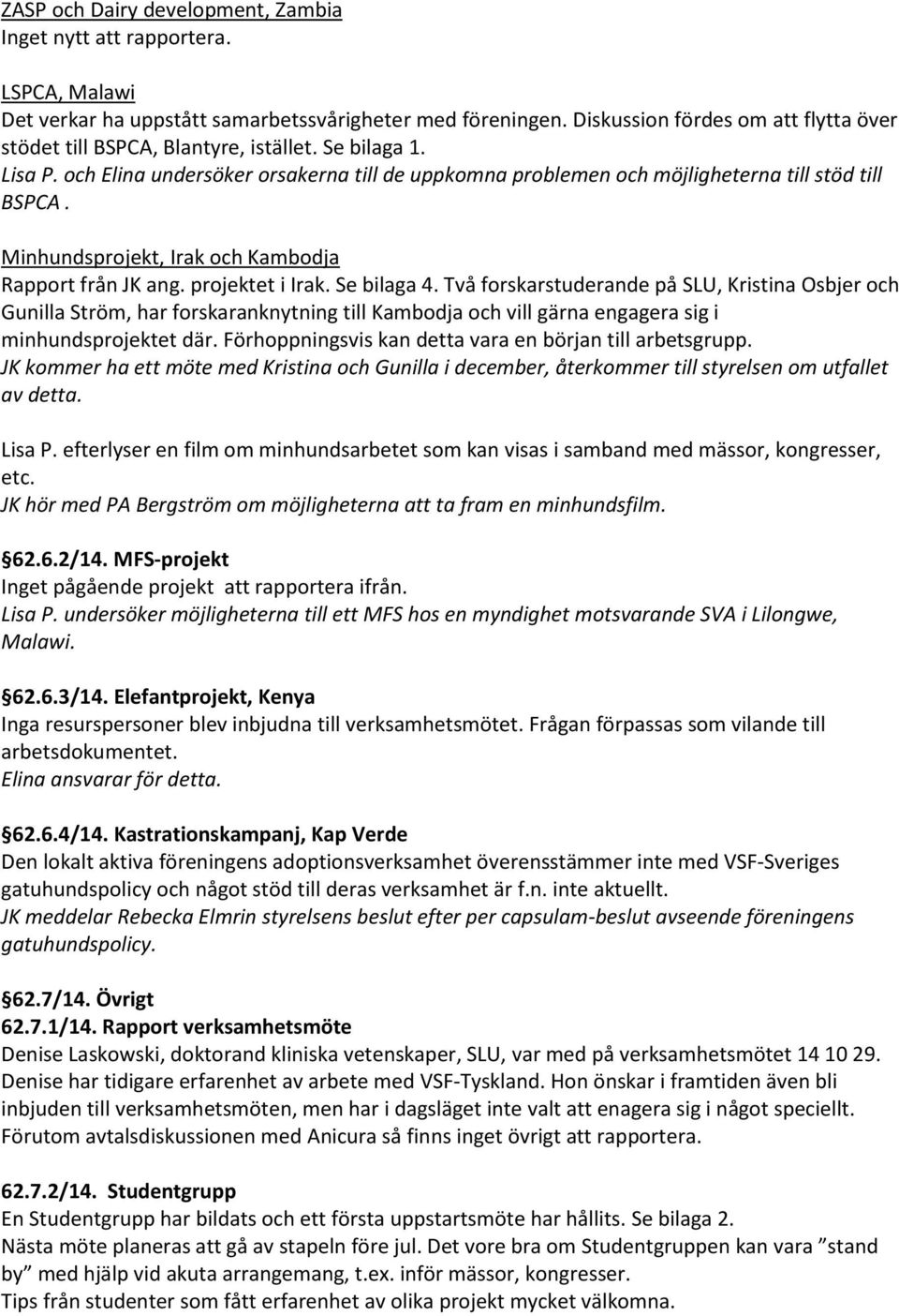 Minhundsprojekt, Irak och Kambodja Rapport från JK ang. projektet i Irak. Se bilaga 4.