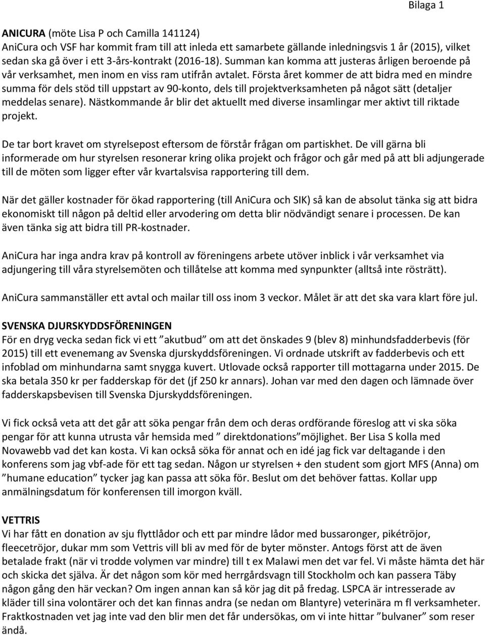 Första året kommer de att bidra med en mindre summa för dels stöd till uppstart av 90-konto, dels till projektverksamheten på något sätt (detaljer meddelas senare).