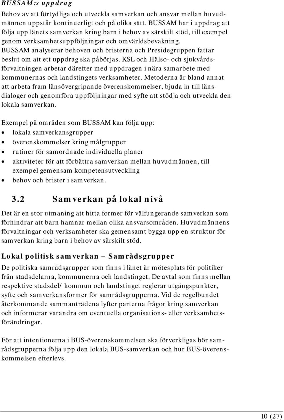 BUSSAM analyserar behoven och bristerna och Presidegruppen fattar beslut om att ett uppdrag ska påbörjas.