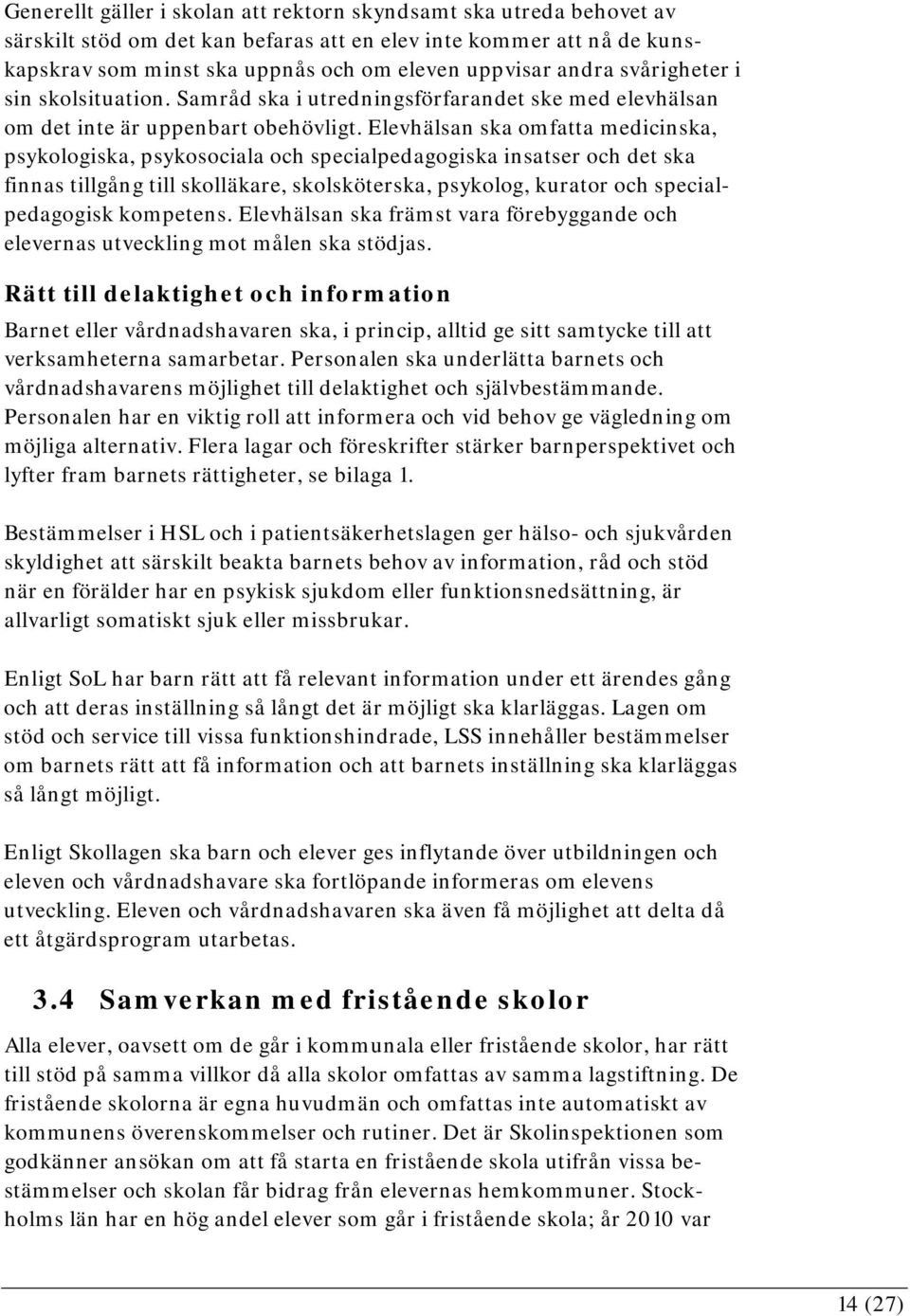 Elevhälsan ska omfatta medicinska, psykologiska, psykosociala och specialpedagogiska insatser och det ska finnas tillgång till skolläkare, skolsköterska, psykolog, kurator och specialpedagogisk