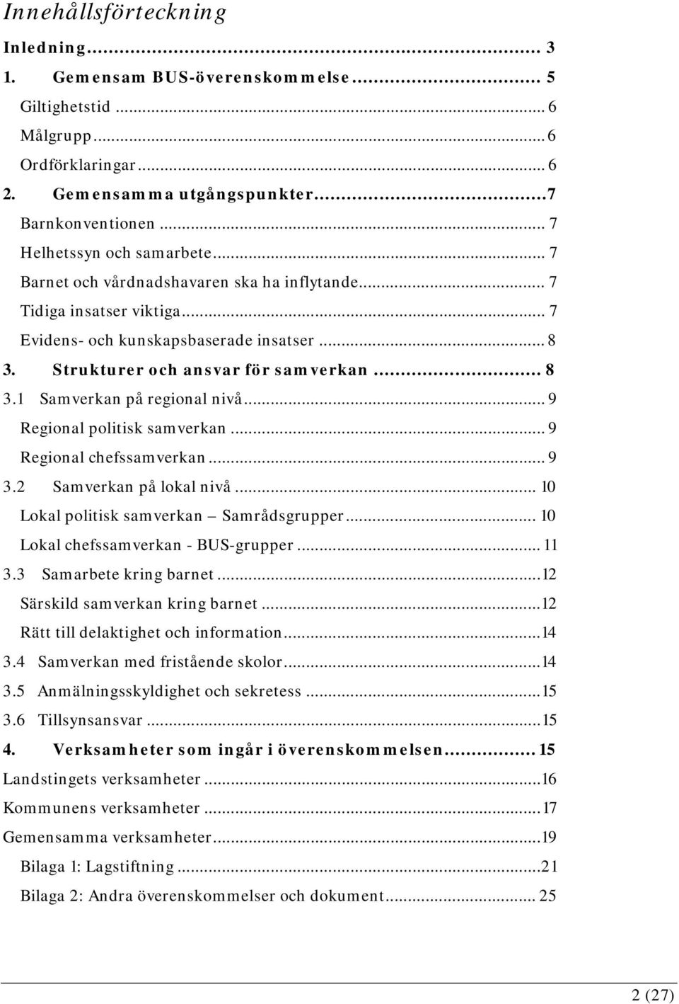 .. 8 3.1 Samverkan på regional nivå... 9 Regional politisk samverkan... 9 Regional chefssamverkan... 9 3.2 Samverkan på lokal nivå... 10 Lokal politisk samverkan Samrådsgrupper.