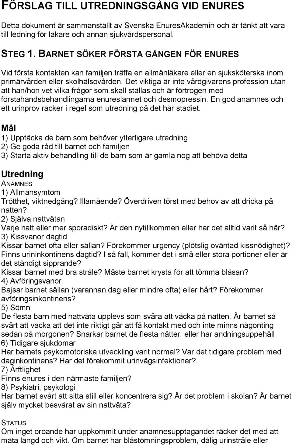 Det viktiga är inte vårdgivarens profession utan att han/hon vet vilka frågor som skall ställas och är förtrogen med förstahandsbehandlingarna enureslarmet och desmopressin.