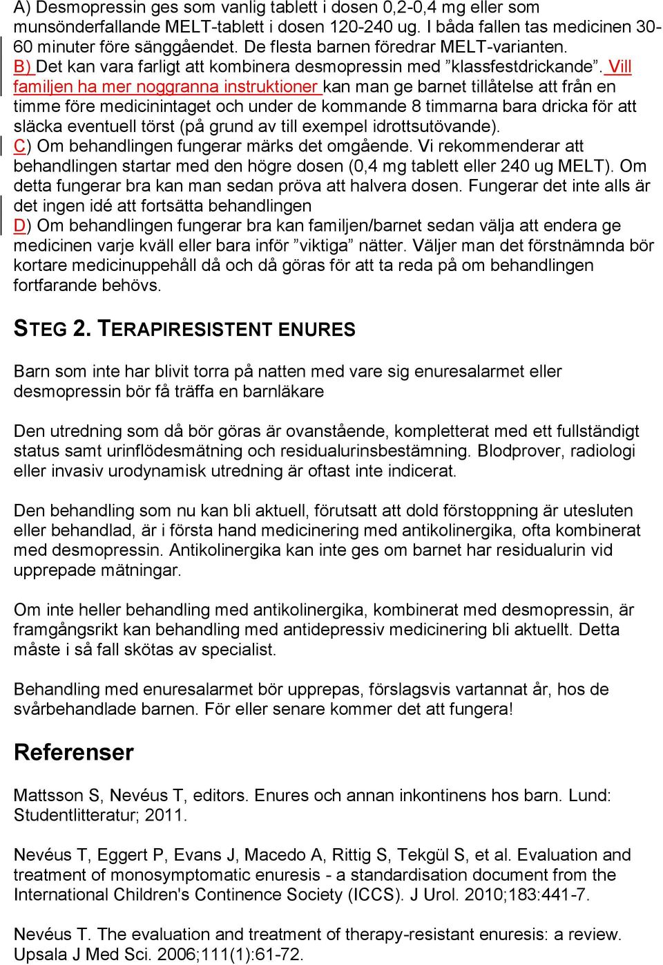 Vill familjen ha mer noggranna instruktioner kan man ge barnet tillåtelse att från en timme före medicinintaget och under de kommande 8 timmarna bara dricka för att släcka eventuell törst (på grund