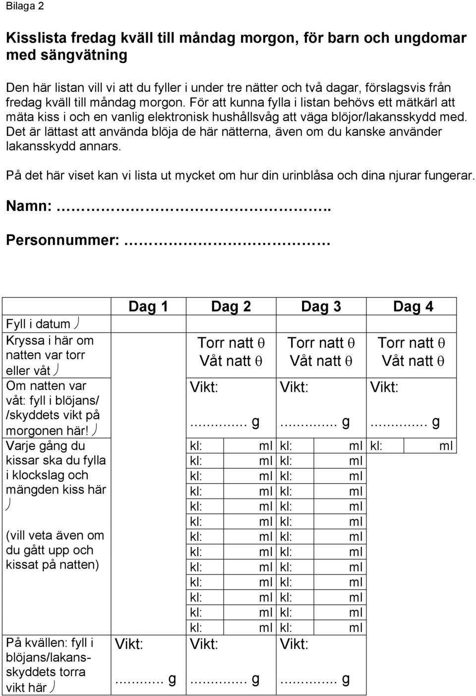 Det är lättast att använda blöja de här nätterna, även om du kanske använder lakansskydd annars. På det här viset kan vi lista ut mycket om hur din urinblåsa och dina njurar fungerar. Namn:.