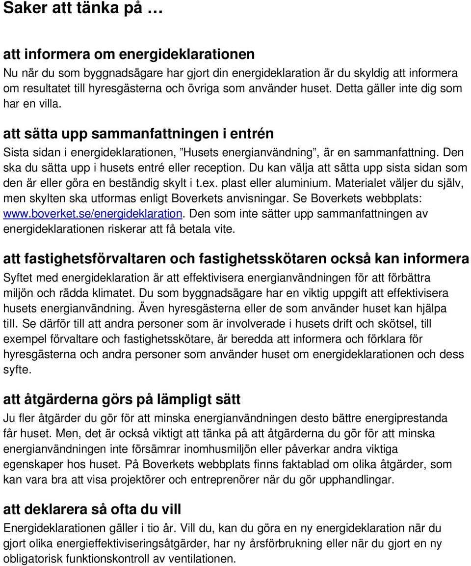 Den ska du sätta upp i husets entré eller reception. Du kan välja att sätta upp sista sidan som den är eller göra en beständig skylt i t.ex. plast eller aluminium.