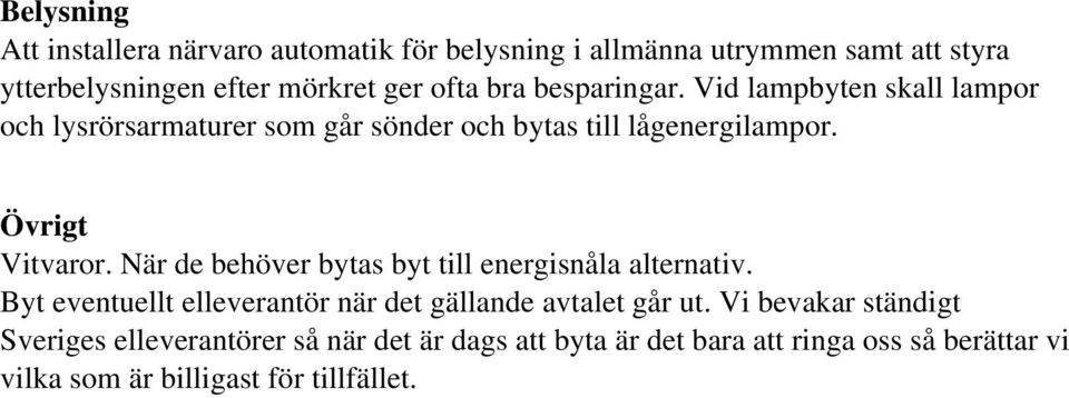 När de behöver bytas byt till energisnåla alternativ. Byt eventuellt elleverantör när det gällande avtalet går ut.