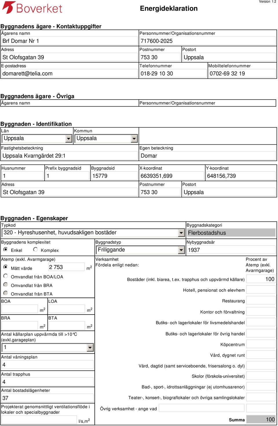 com Telefonnummer 018-29 10 30 Mobiltelefonnummer 0702-69 32 19 Byggnadens ägare - Övriga Ägarens namn Personnummer/Organisationsnummer Byggnaden - Identifikation Län Uppsala Kommun Uppsala