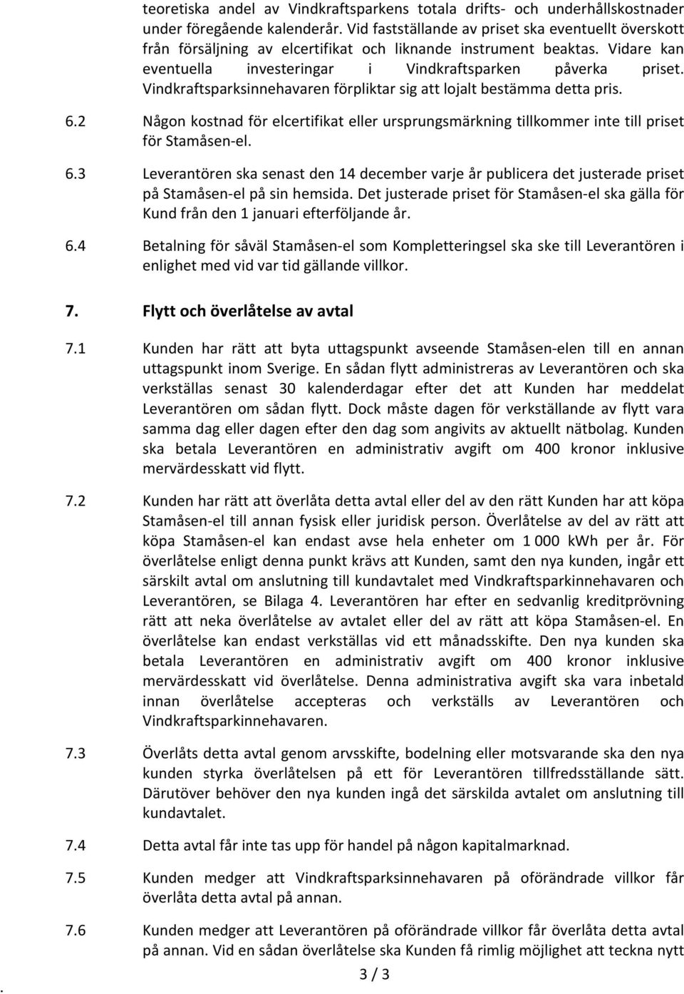 elcertifikat eller ursprungsmärkning tillkommer inte till priset för Stamåsen- el 63 Leverantören ska senast den 14 december varje år publicera det justerade priset på Stamåsen- el på sin hemsida Det