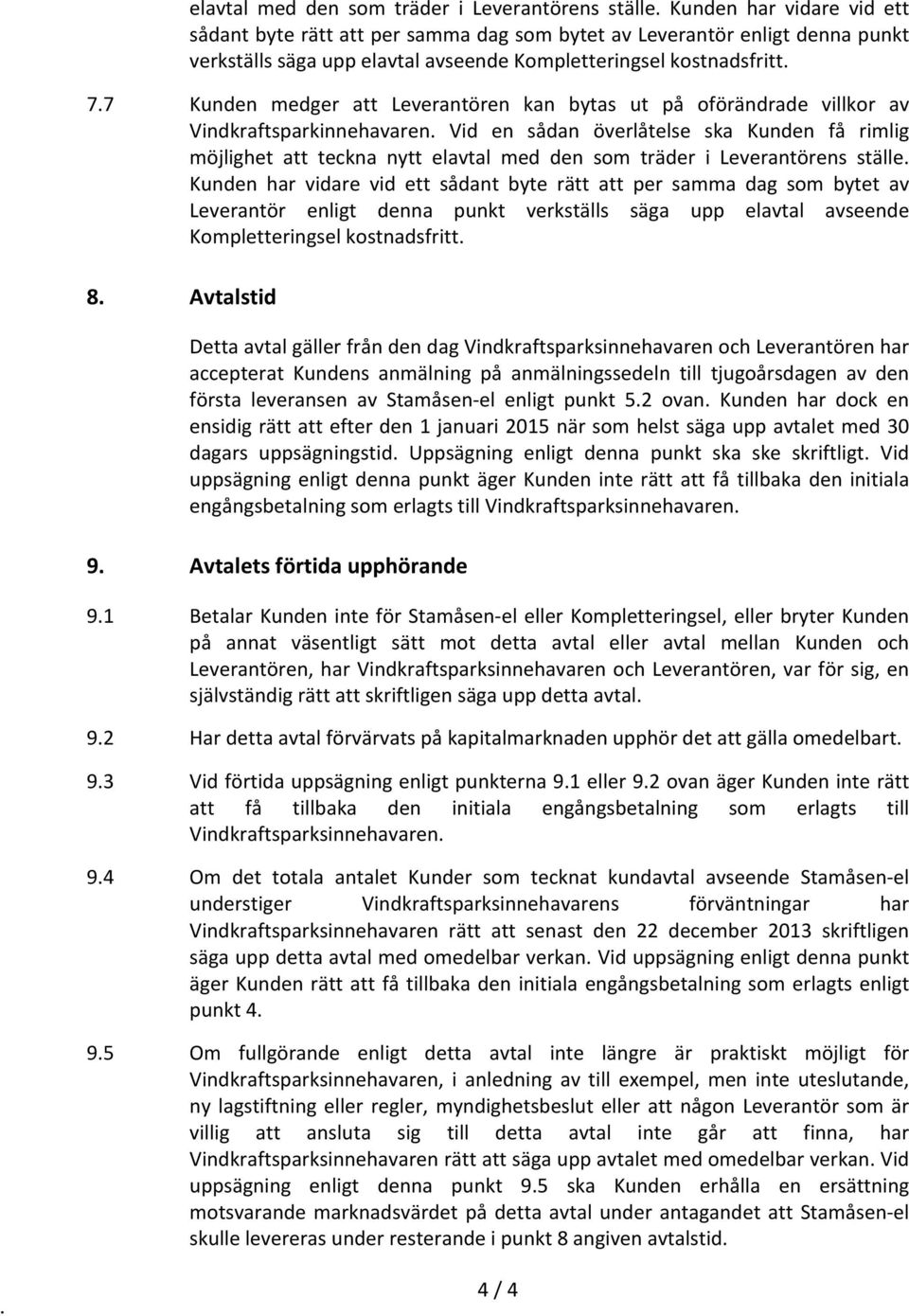 nytt  Kompletteringsel kostnadsfritt 8 Avtalstid Detta avtal gäller från den dag Vindkraftsparksinnehavaren och Leverantören har accepterat Kundens anmälning på anmälningssedeln till tjugoårsdagen av