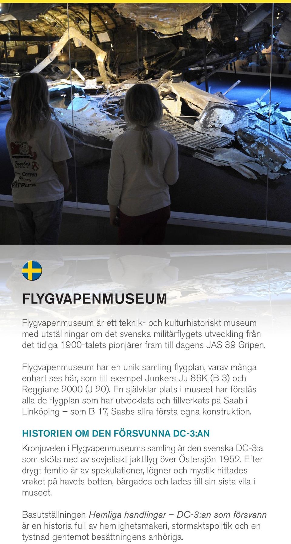 En självklar plats i museet har förstås alla de flygplan som har utvecklats och tillverkats på Saab i Linköping som B 17, Saabs allra första egna konstruktion.