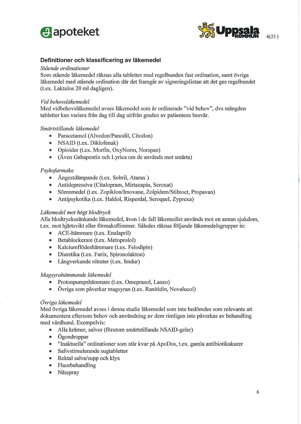 Vid behovsläkemedel Med vidbehovsläkemedel avses läkemedel som är ordinerade "vid behov", dvs mängden tabletter kan variera från dag till dag utifrån graden av patientens besvär.