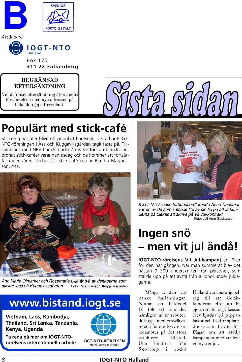 Tillsammans med NBV har de under årets tre första månader anordnat stick-caféer varannan tisdag och de kommer att fortsätta under våren. Ledare för stick-caféerna är Birgitta Magnusson, Åsa.