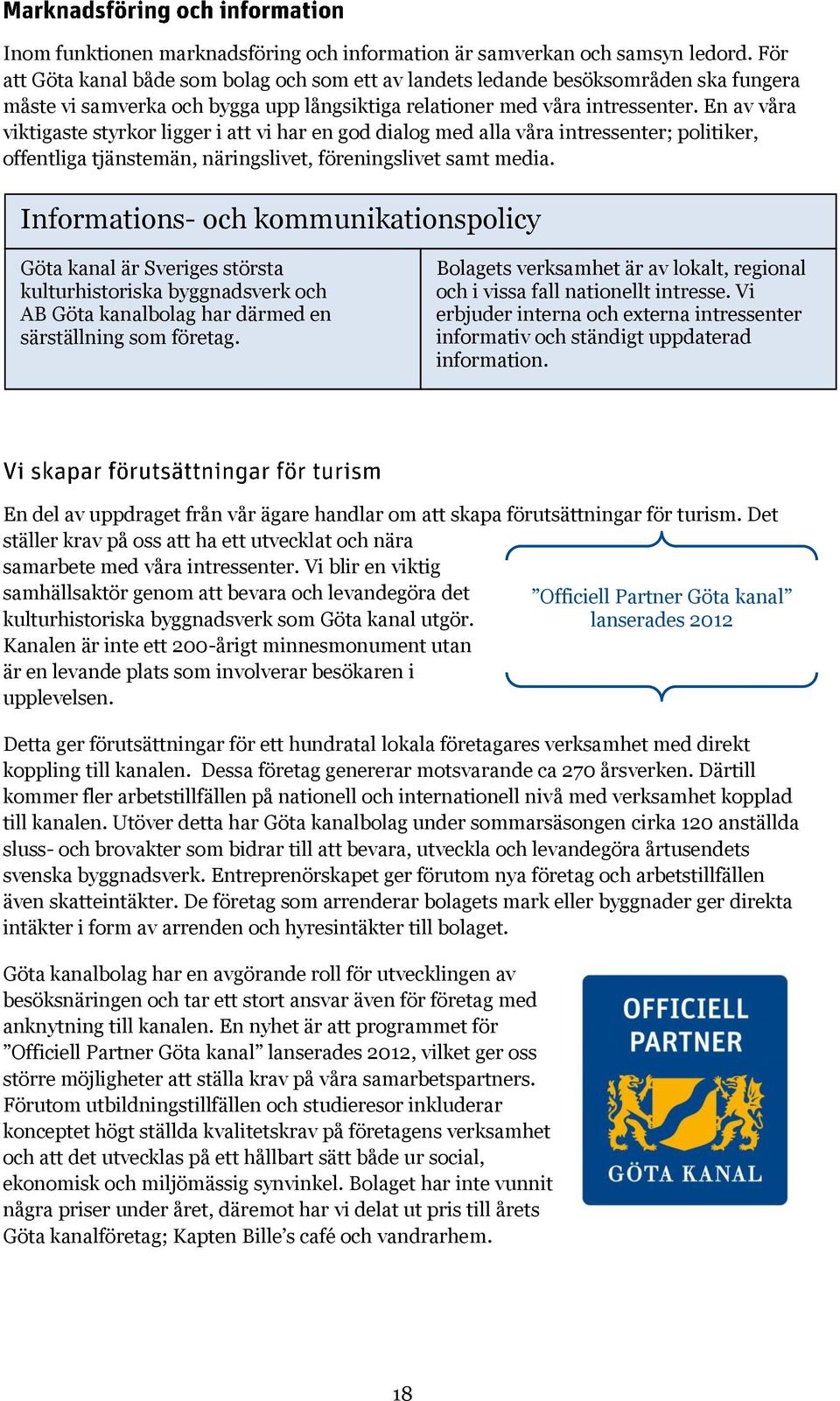 En av våra viktigaste styrkor ligger i att vi har en god dialog med alla våra intressenter; politiker, offentliga tjänstemän, näringslivet, föreningslivet samt media.