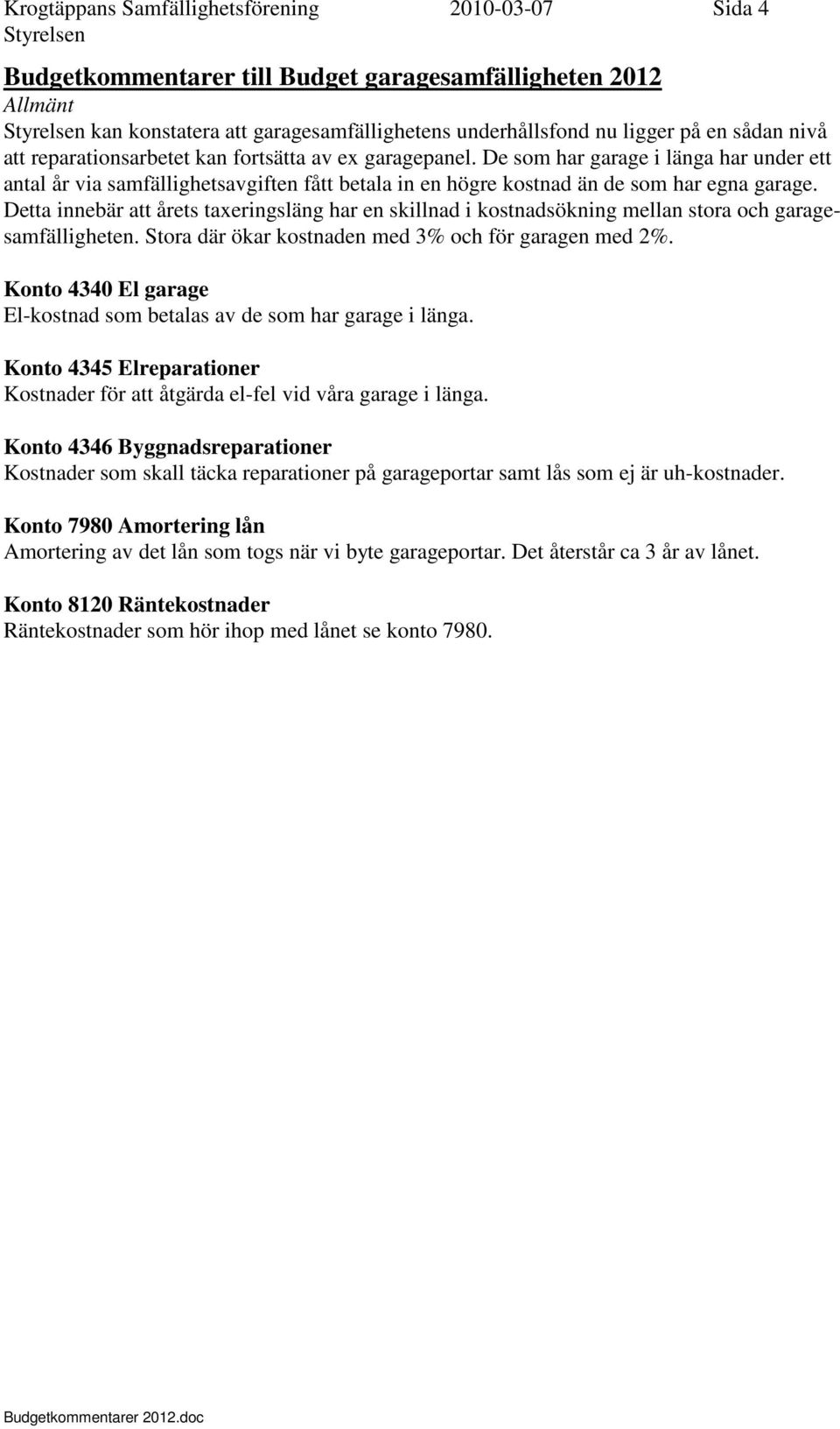 Detta innebär att årets taxeringsläng har en skillnad i kostnadsökning mellan stora och garagesamfälligheten. Stora där ökar kostnaden med 3% och för garagen med 2%.