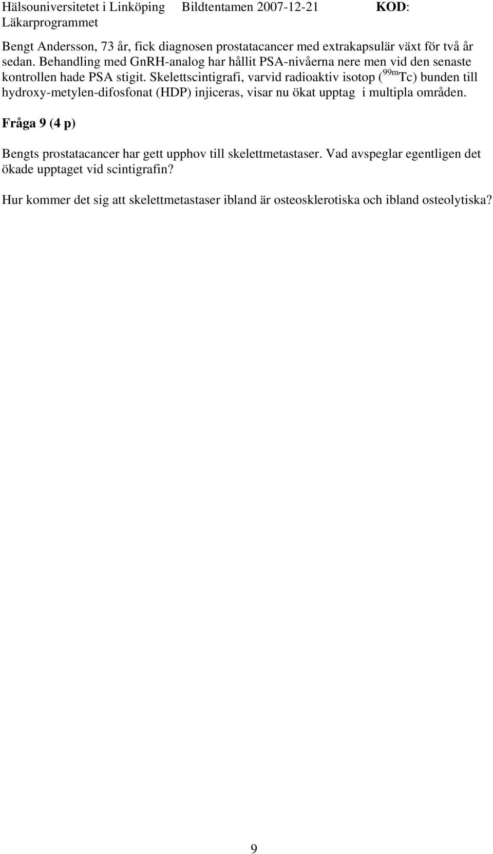 Skelettscintigrafi, varvid radioaktiv isotop ( 99m Tc) bunden till hydroxy-metylen-difosfonat (HDP) injiceras, visar nu ökat upptag i multipla