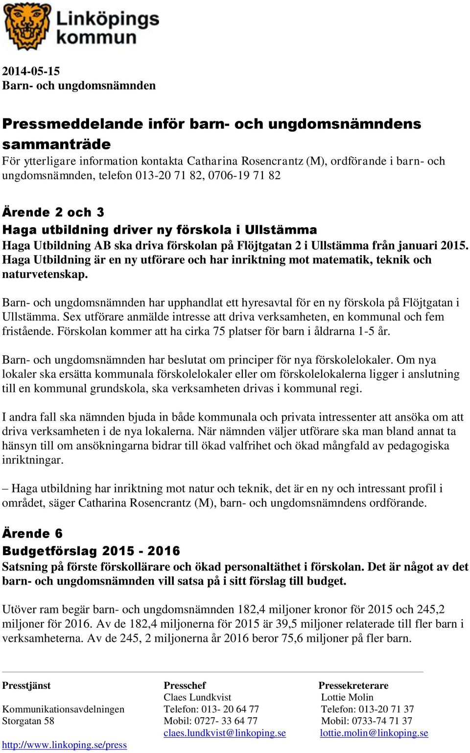 Haga Utbildning är en ny utförare och har inriktning mot matematik, teknik och naturvetenskap. Barn- och ungdomsnämnden har upphandlat ett hyresavtal för en ny förskola på Flöjtgatan i Ullstämma.