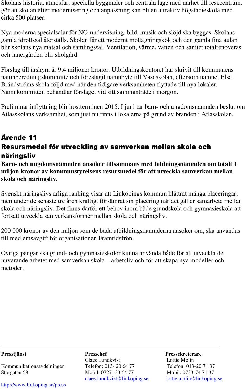 Skolan får ett modernt mottagningskök och den gamla fina aulan blir skolans nya matsal och samlingssal. Ventilation, värme, vatten och sanitet totalrenoveras och innergården blir skolgård.