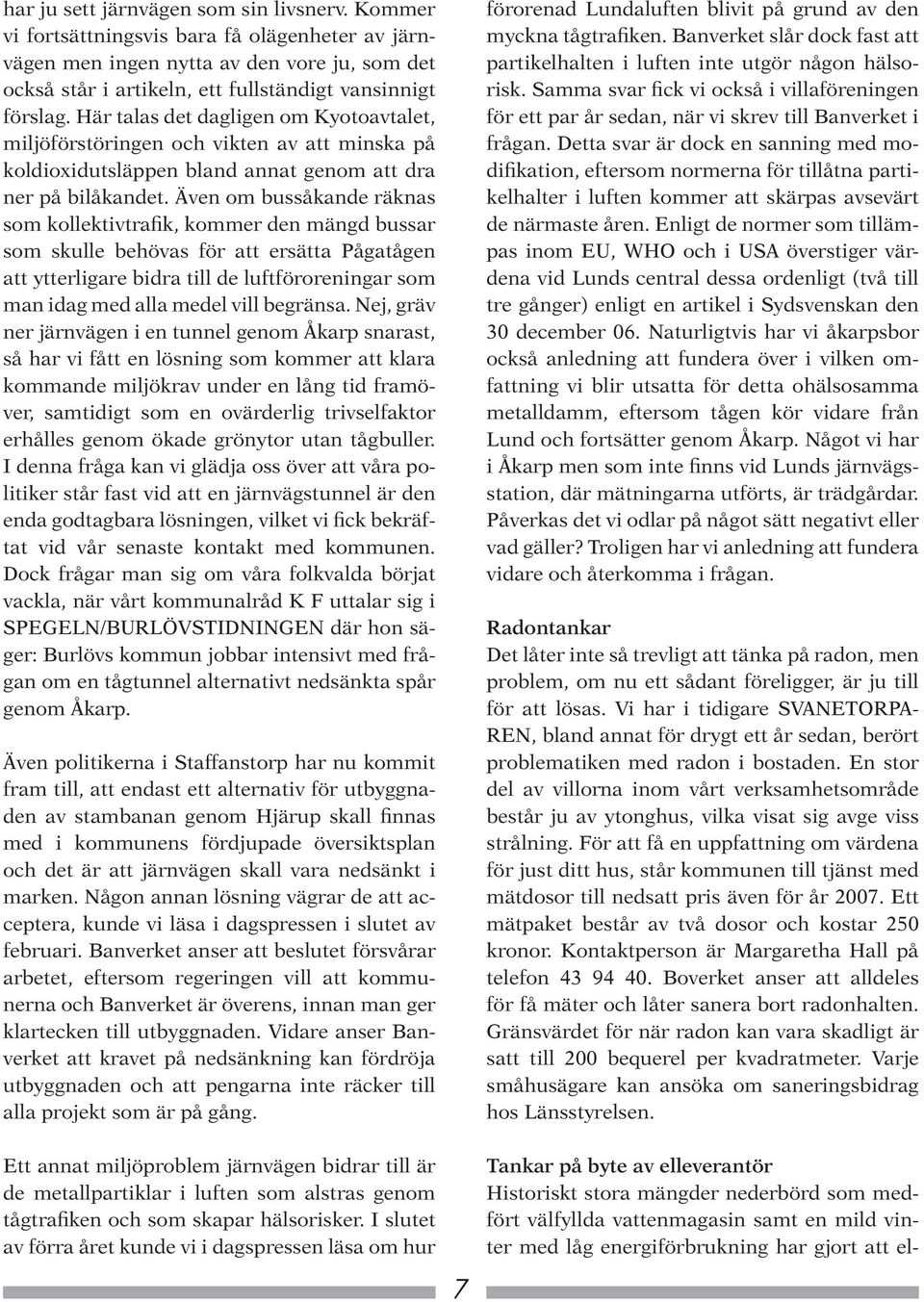 Även om bussåkande räknas som kollektivtrafik, kommer den mängd bussar som skulle behövas för att ersätta Pågatågen att ytterligare bidra till de luftföroreningar som man idag med alla medel vill