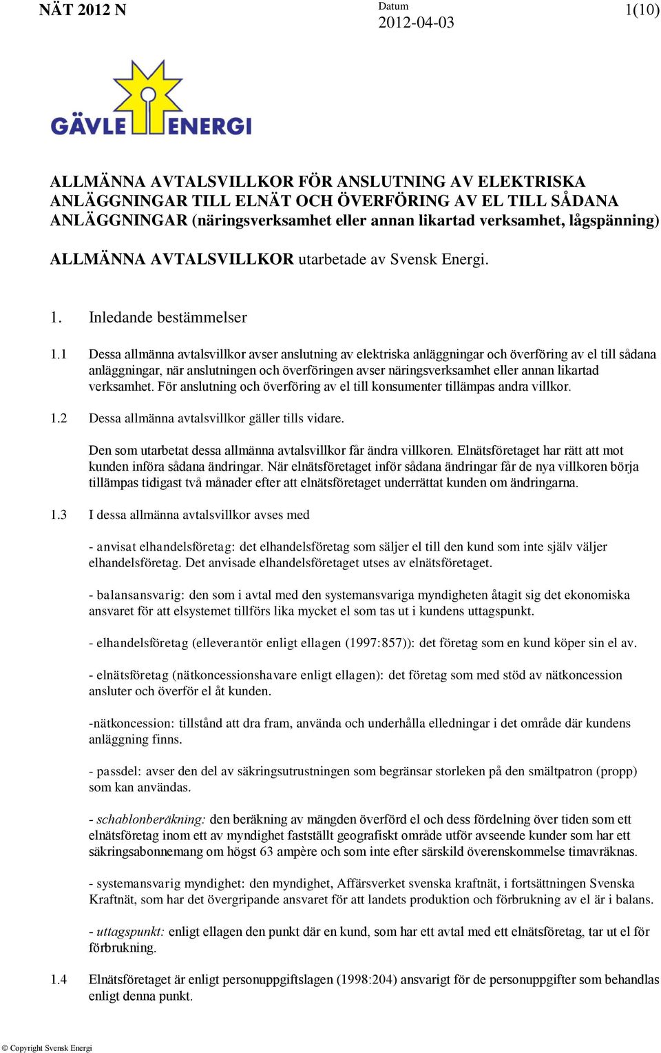 1 Dessa allmänna avtalsvillkor avser anslutning av elektriska anläggningar och överföring av el till sådana anläggningar, när anslutningen och överföringen avser näringsverksamhet eller annan