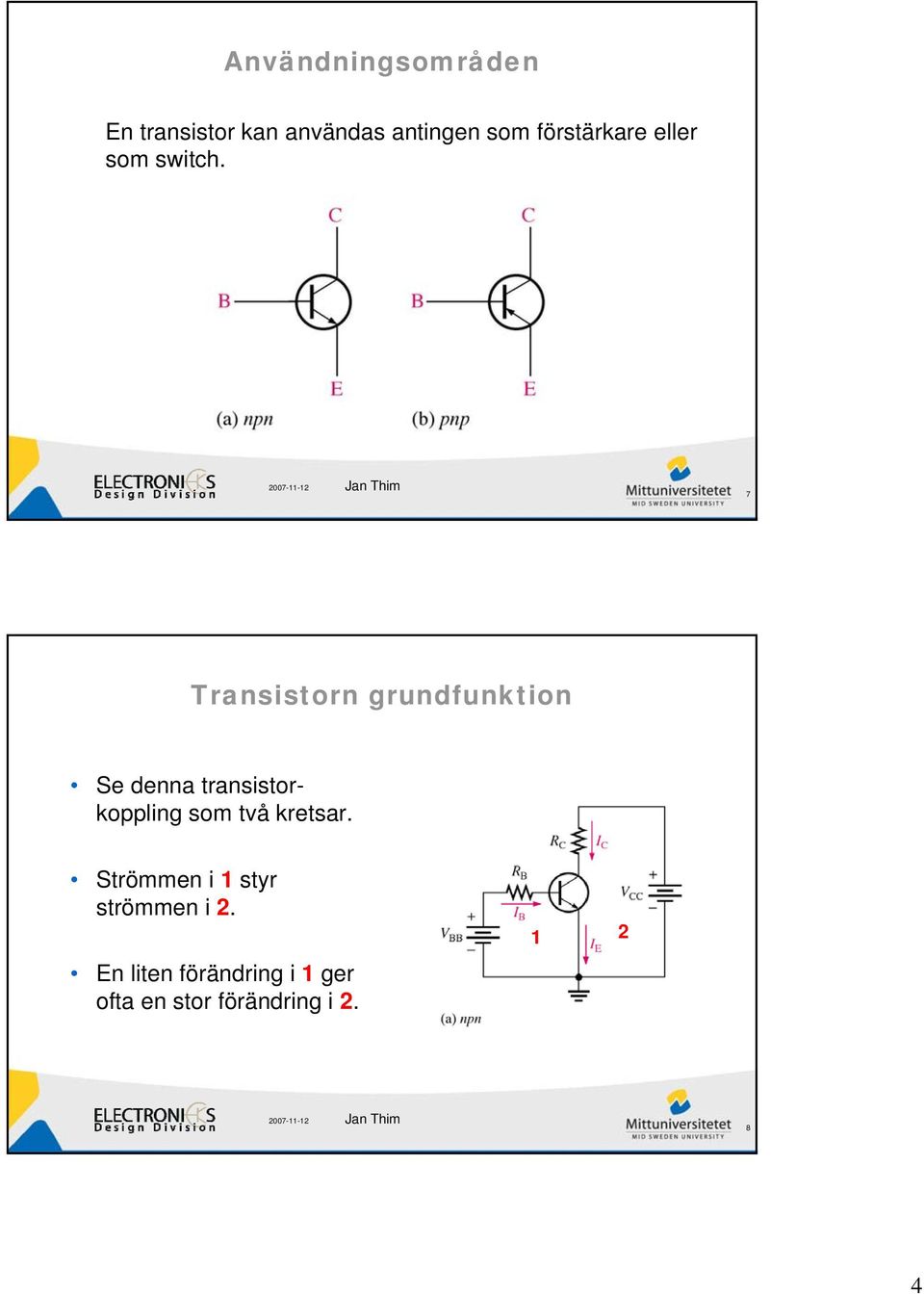7 Transistorn grundfunktion Se denna transistorkoppling som två