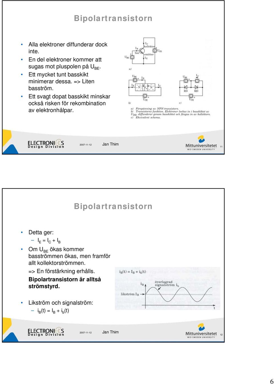 Ett svagt dopat basskikt minskar också risken för rekombination av elektronhålpar.