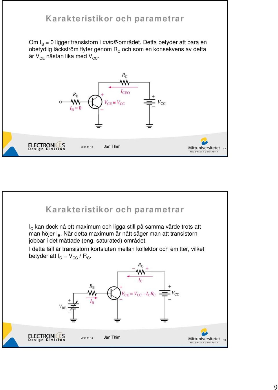 17 Karakteristikor och parametrar I C kan dock nå ett maximum och ligga still på samma värde trots att man höjer I B.