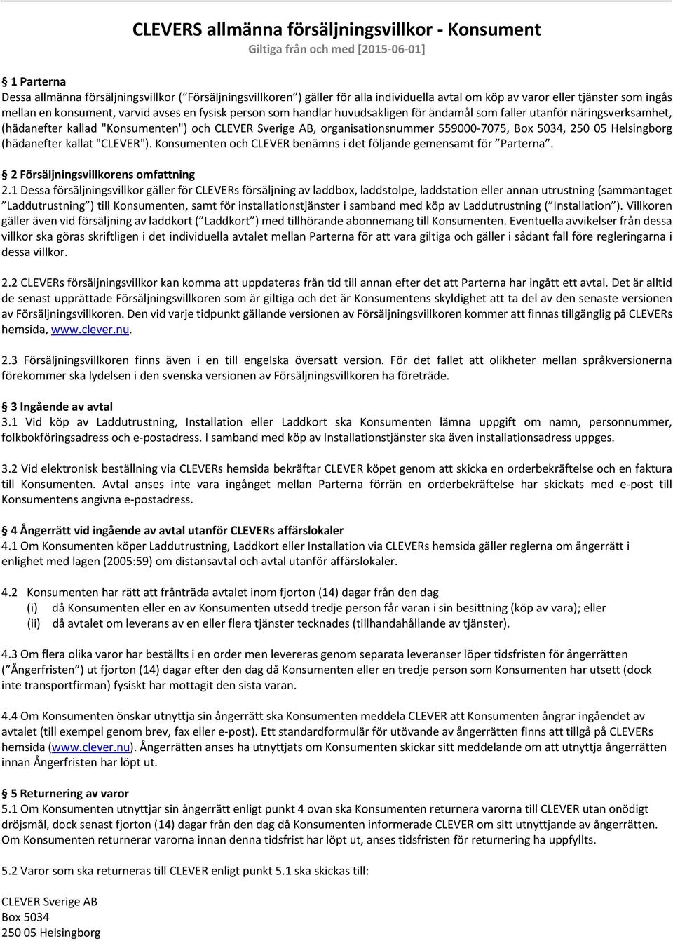 CLEVER Sverige AB, organisationsnummer 559000-7075, Box 5034, 250 05 Helsingborg (hädanefter kallat "CLEVER"). Konsumenten och CLEVER benämns i det följande gemensamt för Parterna.