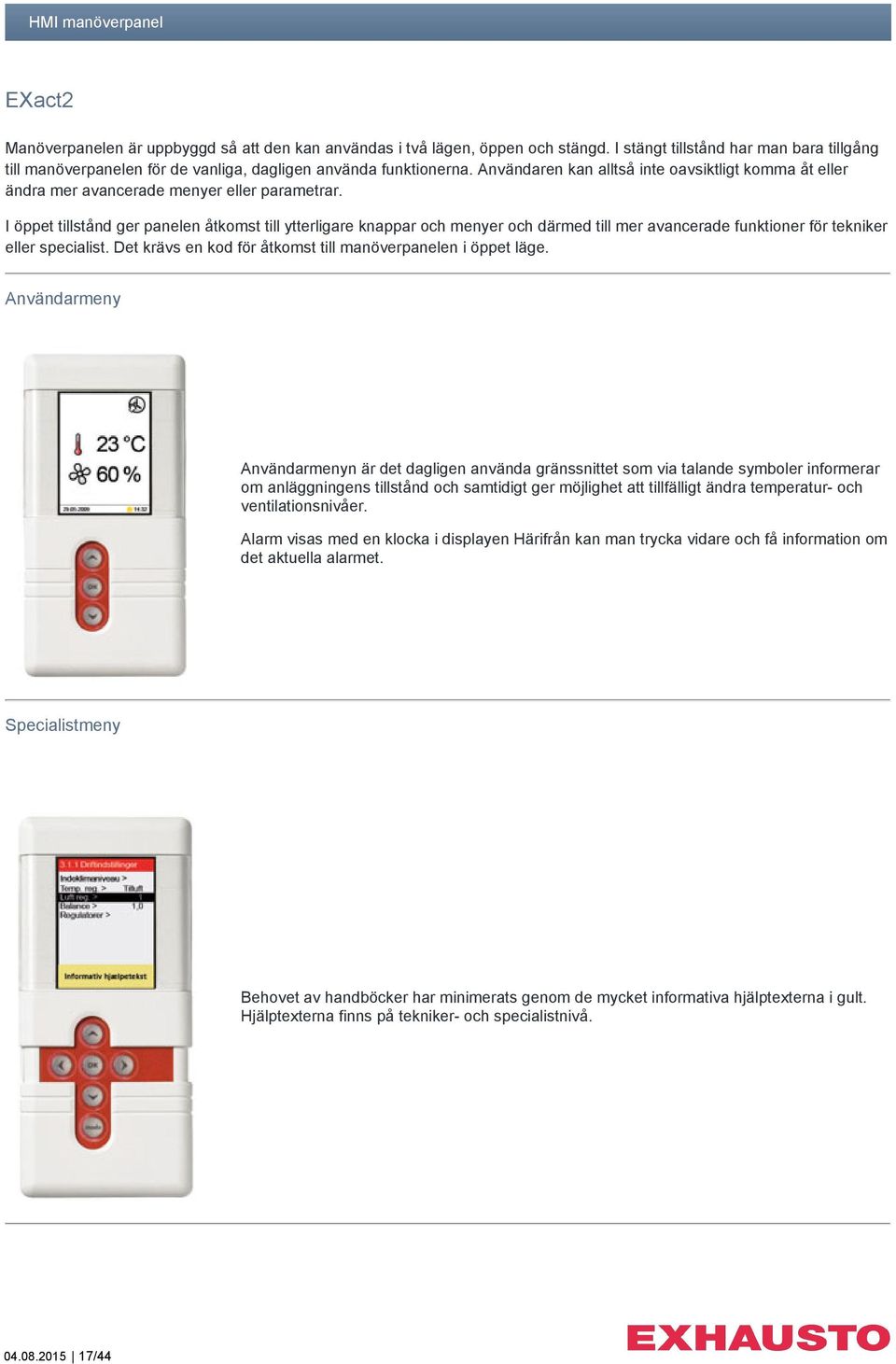 Användaren kan alltså inte oavsiktligt komma åt eller ändra mer avancerade menyer eller parametrar.