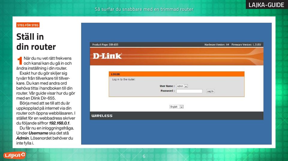 Vår guide visar hur du gör med en Dlink Dir-655. Börja med att se till att du är uppkopplad på internet via din router och öppna webbläsaren.