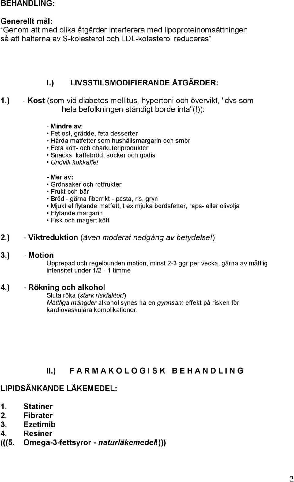 )): - Mindre av: Fet ost, grädde, feta desserter Hårda matfetter som hushållsmargarin och smör Feta kött- och charkuteriprodukter Snacks, kaffebröd, socker och godis Undvik kokkaffe!