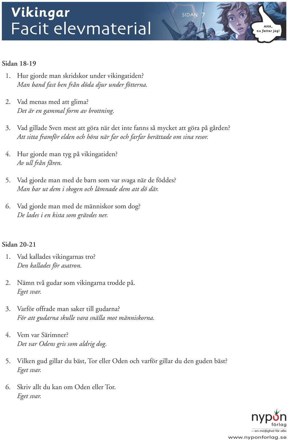 Av ull från fåren. 5. Vad gjorde man med de barn som var svaga när de föddes? Man bar ut dem i skogen och lämnade dem att dö där. 6. Vad gjorde man med de människor som dog?