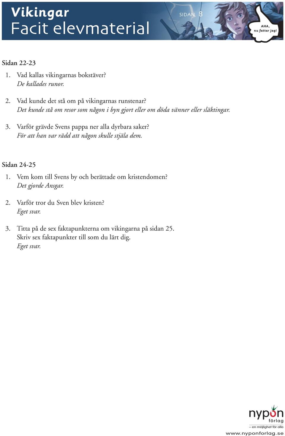 För att han var rädd att någon skulle stjäla dem. Sidan 24-25 1. Vem kom till Svens by och berättade om kristendomen? Det gjorde Ansgar.