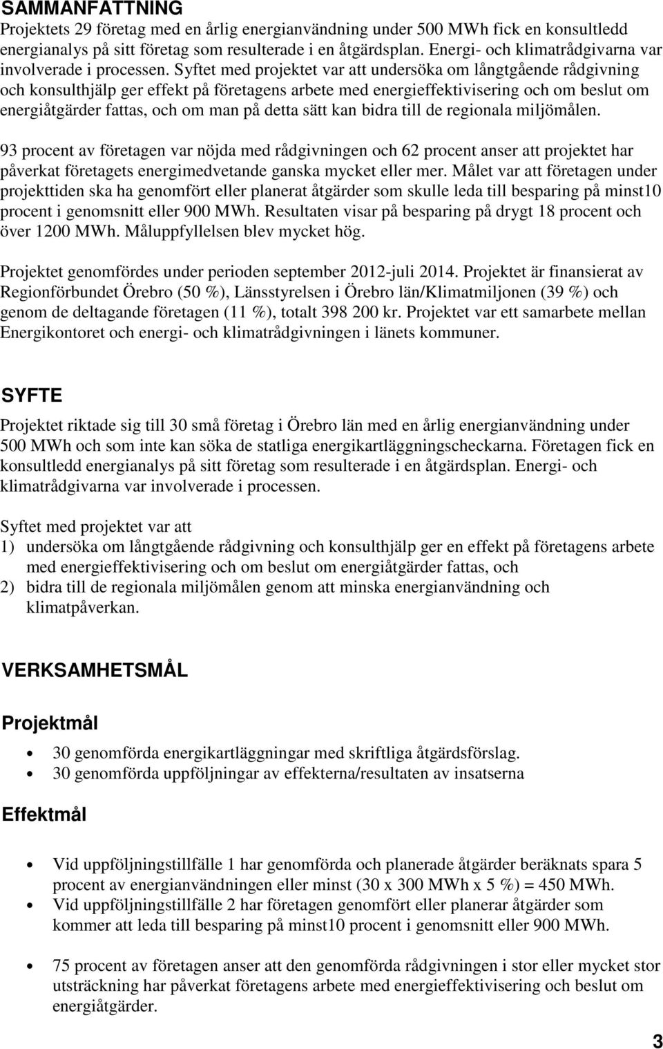 Syftet med projektet var att undersöka om långtgående rådgivning och konsulthjälp ger effekt på företagens arbete med energieffektivisering och om beslut om energiåtgärder fattas, och om man på detta