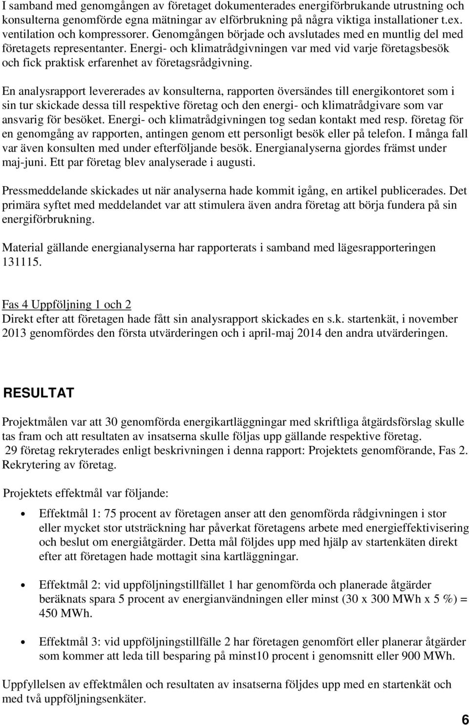 Energi- och klimatrådgivningen var med vid varje företagsbesök och fick praktisk erfarenhet av företagsrådgivning.