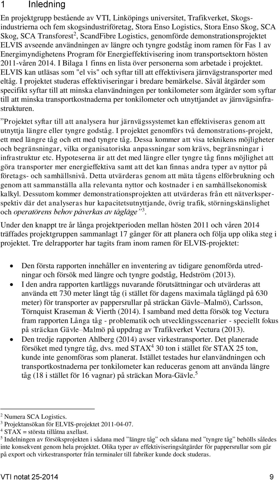 transportsektorn hösten 2011-våren 2014. I Bilaga 1 finns en lista över personerna som arbetade i projektet.