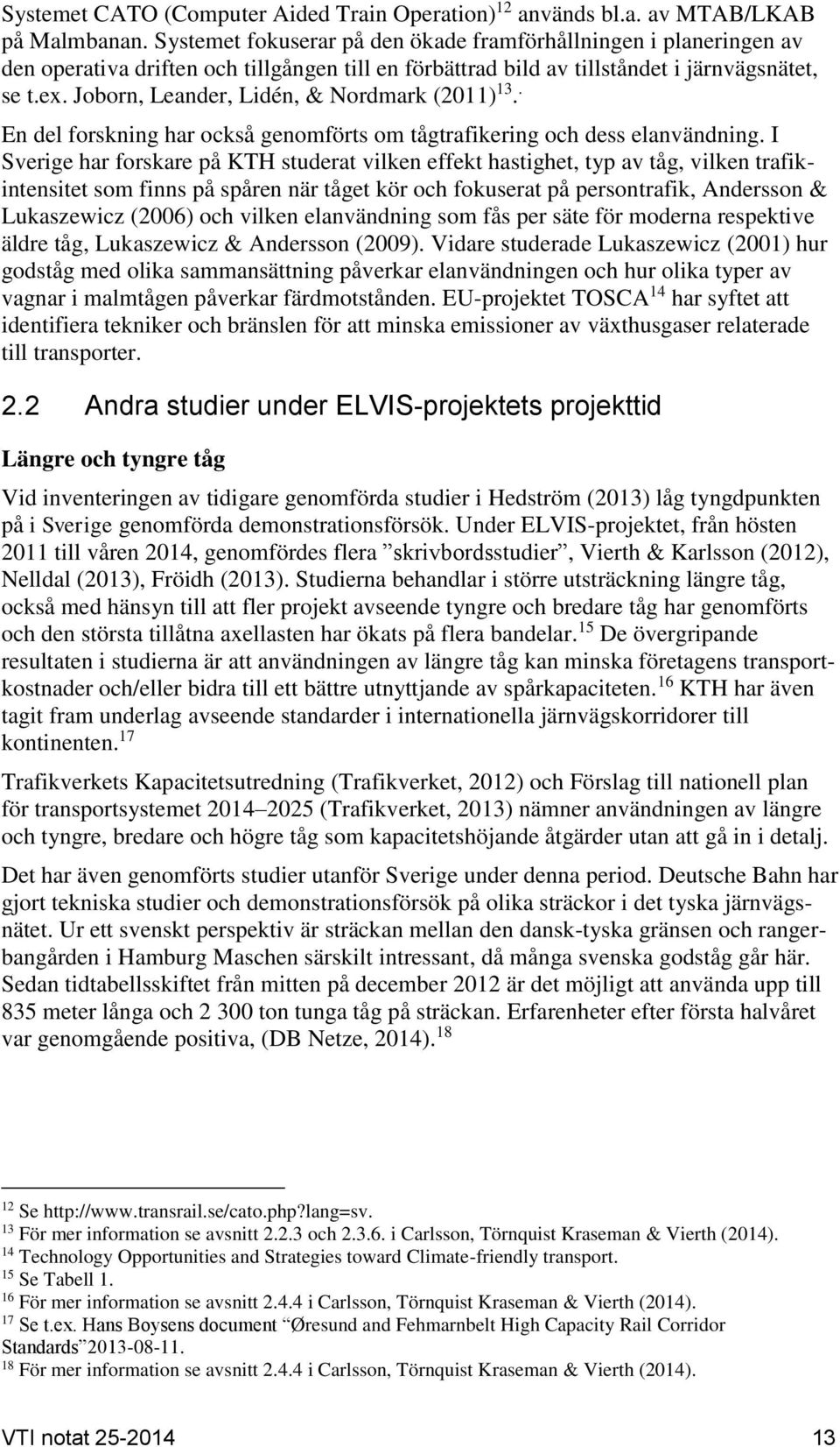 Joborn, Leander, Lidén, & Nordmark (2011) 13.. En del forskning har också genomförts om tågtrafikering och dess elanvändning.
