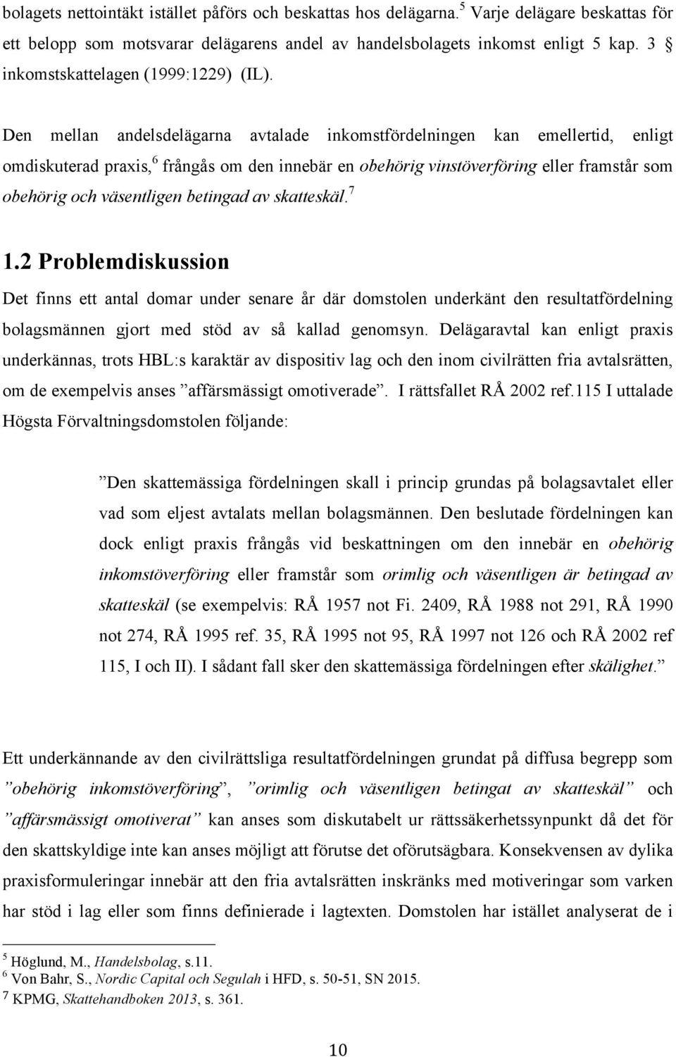 Den mellan andelsdelägarna avtalade inkomstfördelningen kan emellertid, enligt omdiskuterad praxis, 6 frångås om den innebär en obehörig vinstöverföring eller framstår som obehörig och väsentligen