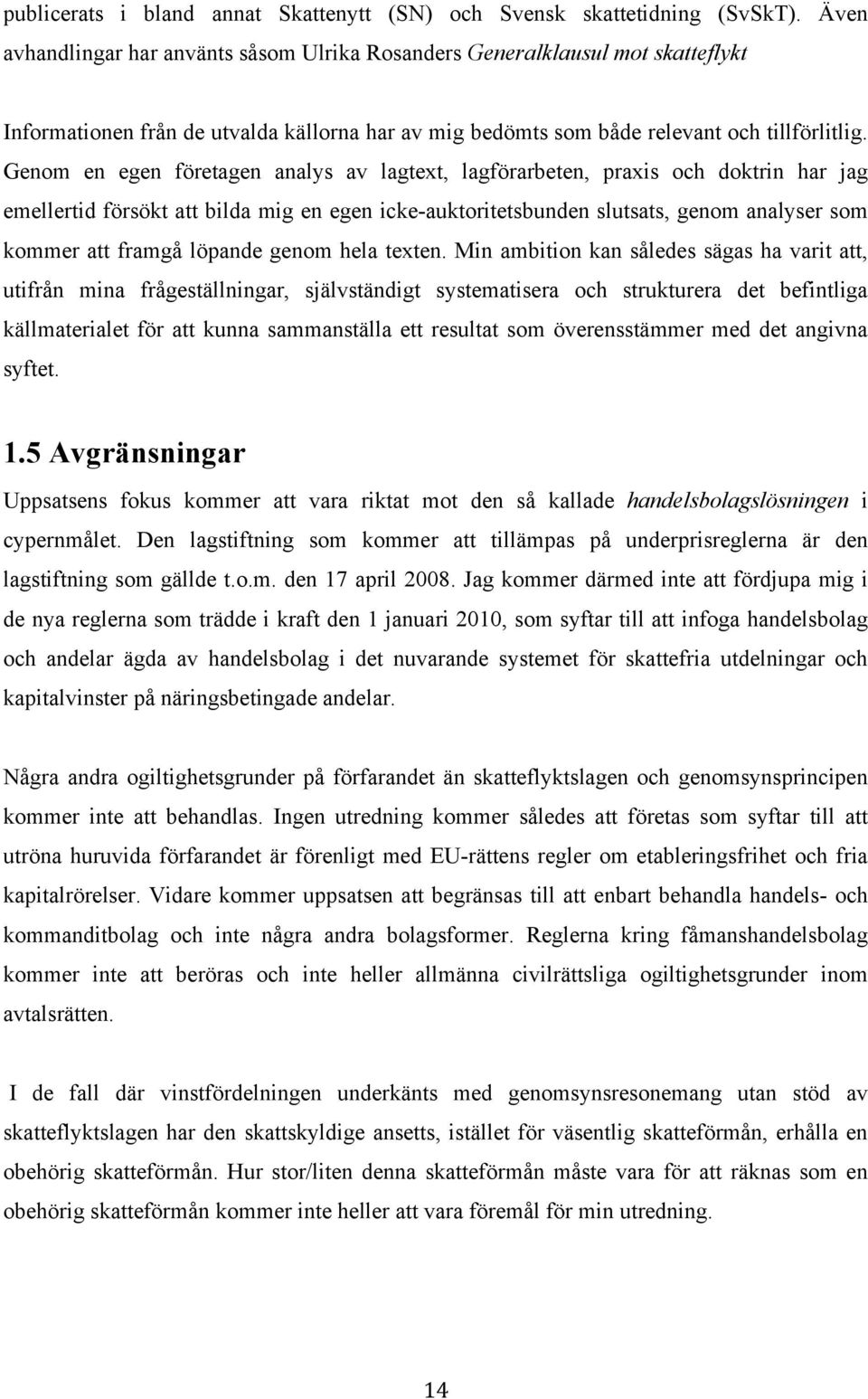 Genom en egen företagen analys av lagtext, lagförarbeten, praxis och doktrin har jag emellertid försökt att bilda mig en egen icke-auktoritetsbunden slutsats, genom analyser som kommer att framgå