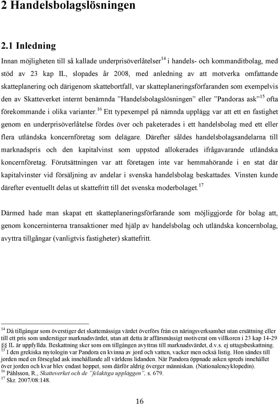 och därigenom skattebortfall, var skatteplaneringsförfaranden som exempelvis den av Skatteverket internt benämnda Handelsbolagslösningen eller Pandoras ask 15 ofta förekommande i olika varianter.