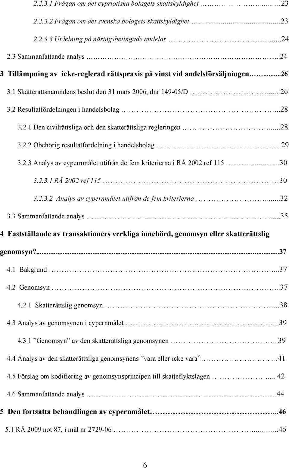 ..28 3.2.1 Den civilrättsliga och den skatterättsliga regleringen....28 3.2.2 Obehörig resultatfördelning i handelsbolag.....29 3.2.3 Analys av cypernmålet utifrån de fem kriterierna i RÅ 2002 ref 115.