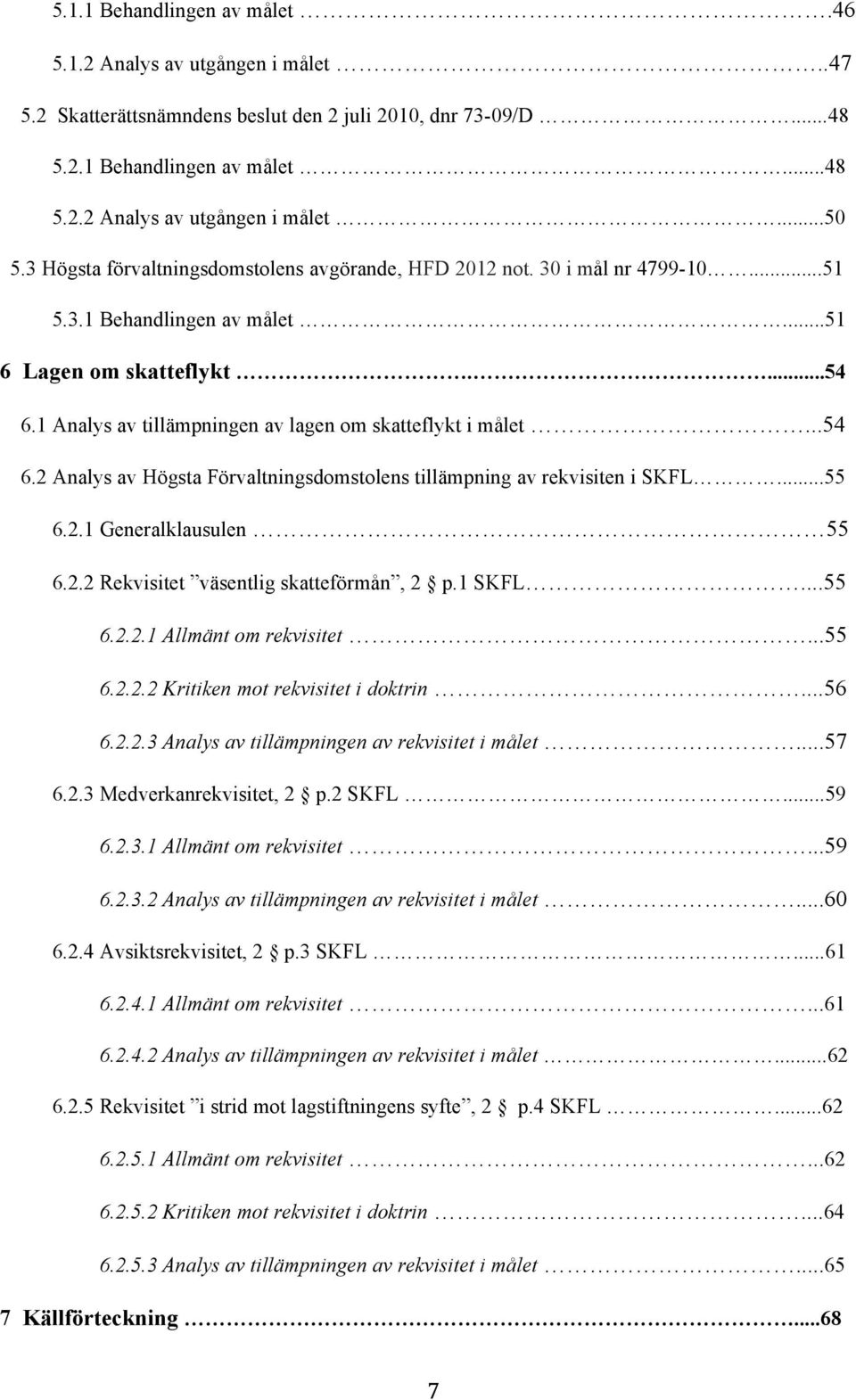 1 Analys av tillämpningen av lagen om skatteflykt i målet...54 6.2 Analys av Högsta Förvaltningsdomstolens tillämpning av rekvisiten i SKFL...55 6.2.1 Generalklausulen 55 6.2.2 Rekvisitet väsentlig skatteförmån, 2 p.