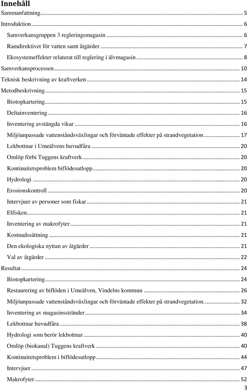 .. 16 Miljöanpassade vattenståndsväxlingar och förväntade effekter på strandvegetation... 17 Lekbottnar i Umeälvens huvudfåra... 20 Omlöp förbi Tuggens kraftverk.