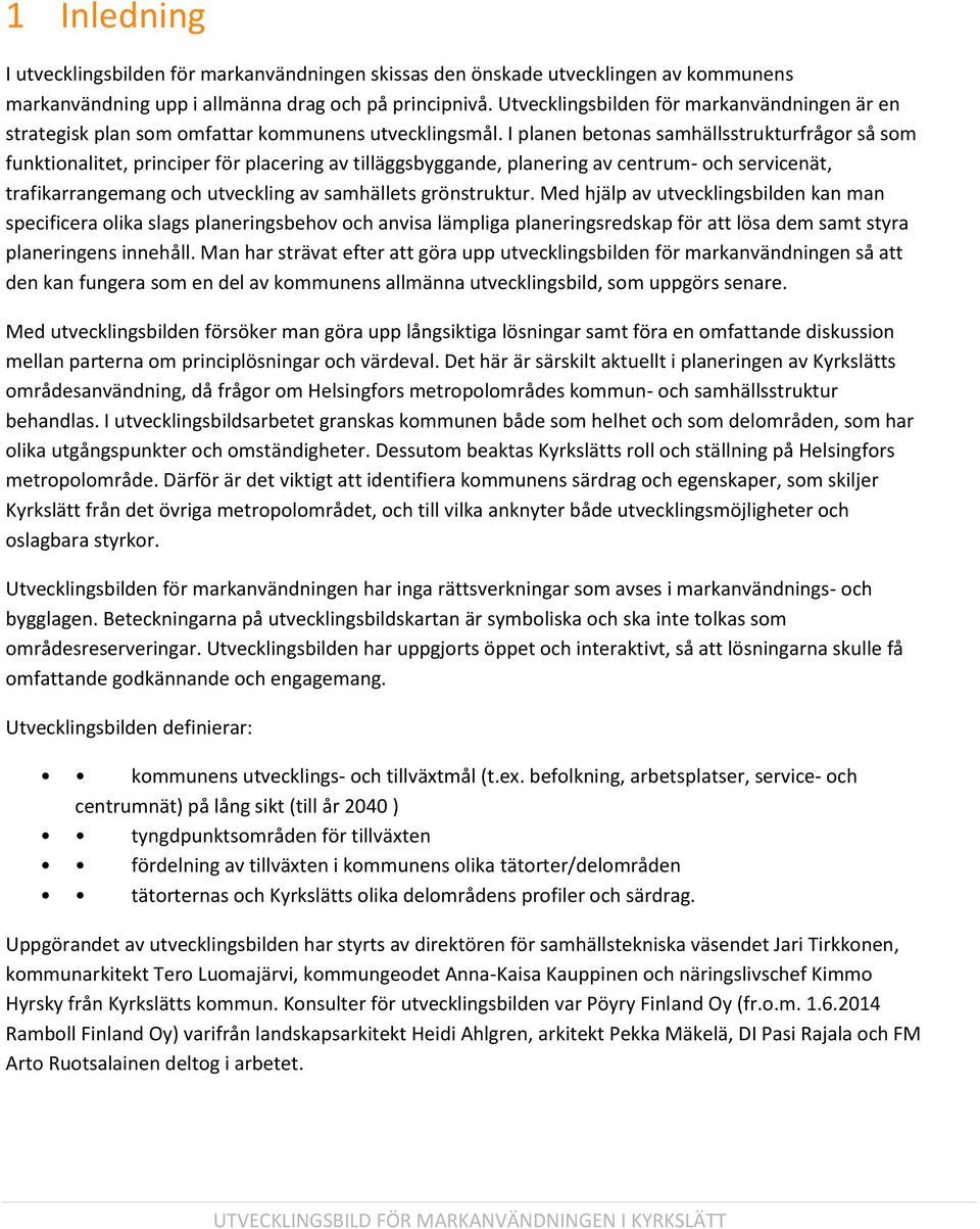 I planen betonas samhällsstrukturfrågor så som funktionalitet, principer för placering av tilläggsbyggande, planering av centrum- och servicenät, trafikarrangemang och utveckling av samhällets