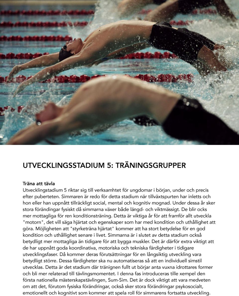 Under dessa år sker stora förändingar fysiskt då simmarna växer både längd- och viktmässigt. De blir ocks mer mottagliga för ren konditionsträning.