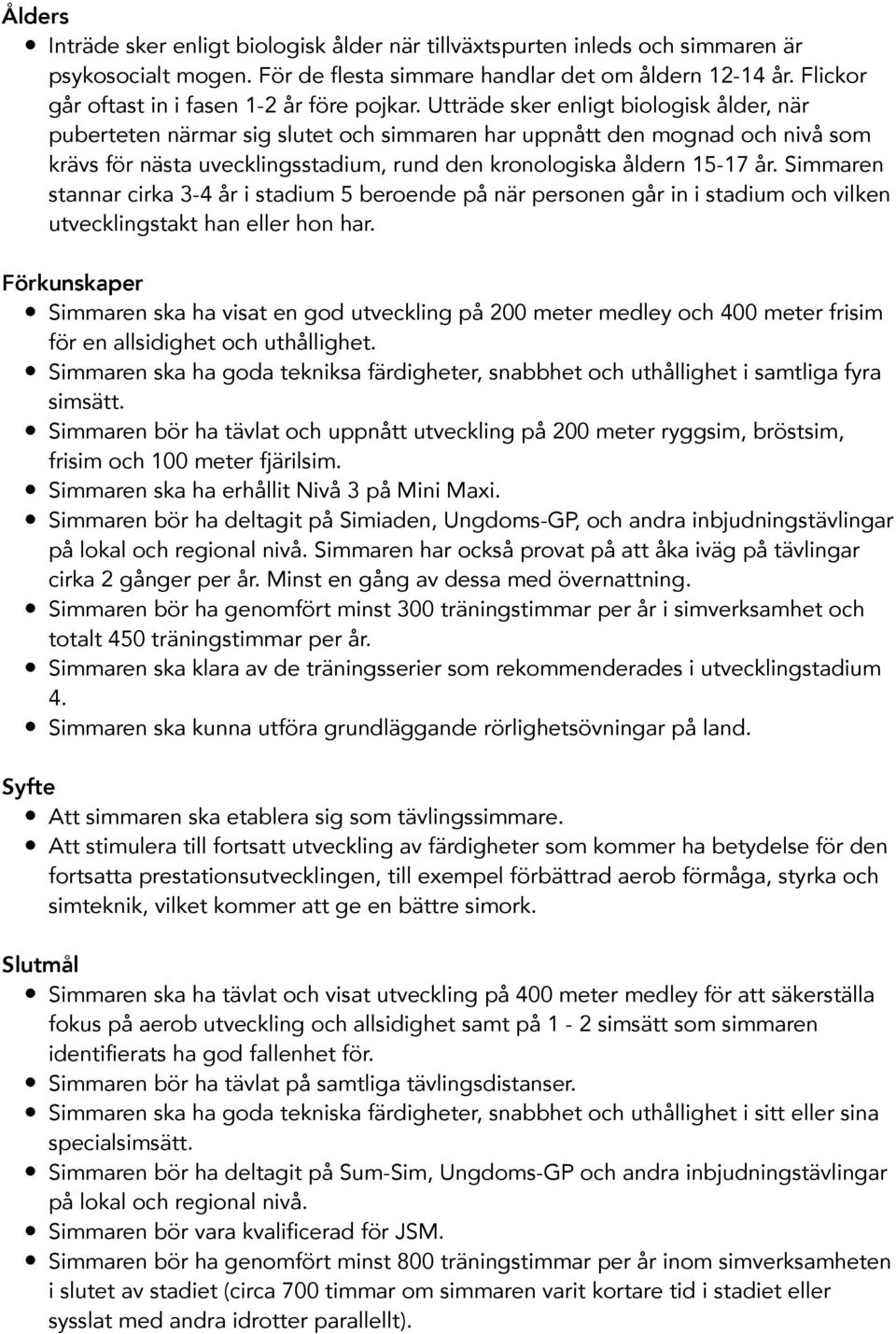 Utträde sker enligt biologisk ålder, när puberteten närmar sig slutet och simmaren har uppnått den mognad och nivå som krävs för nästa uvecklingsstadium, rund den kronologiska åldern 15-17 år.