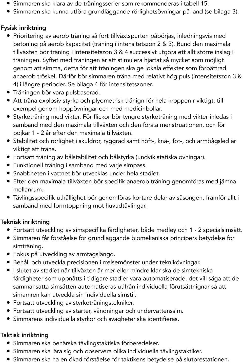 Rund den maximala tillväxten bör träning i intensitetszon 3 & 4 successivt utgöra ett allt större inslag i träningen.