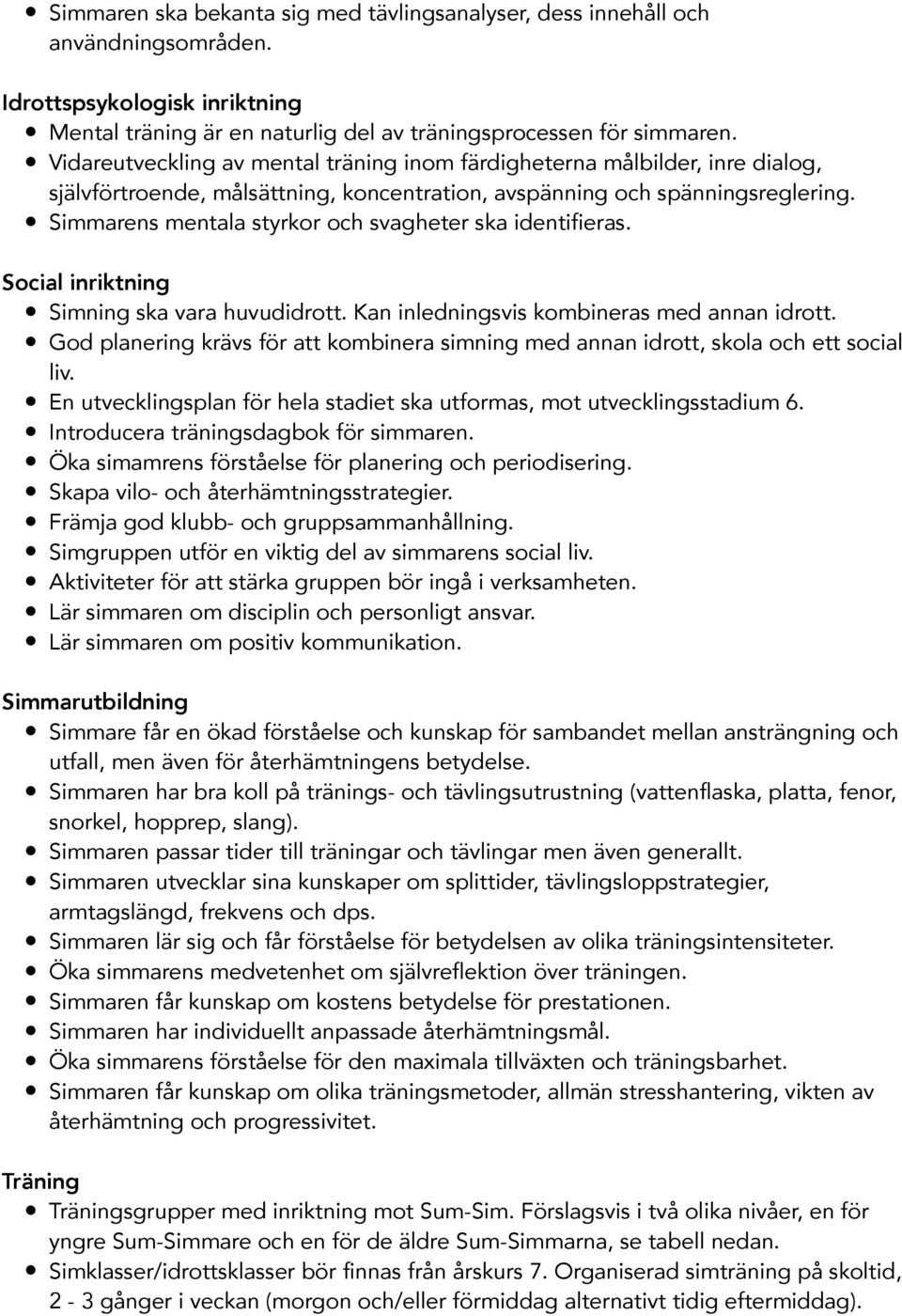 Simmarens mentala styrkor och svagheter ska identifieras. Social inriktning Simning ska vara huvudidrott. Kan inledningsvis kombineras med annan idrott.